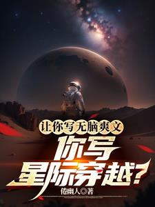 让你写无脑爽文，你写星际穿越？